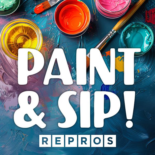 Graphic with text that reads "Paint & Sip!" with REPROS logo.